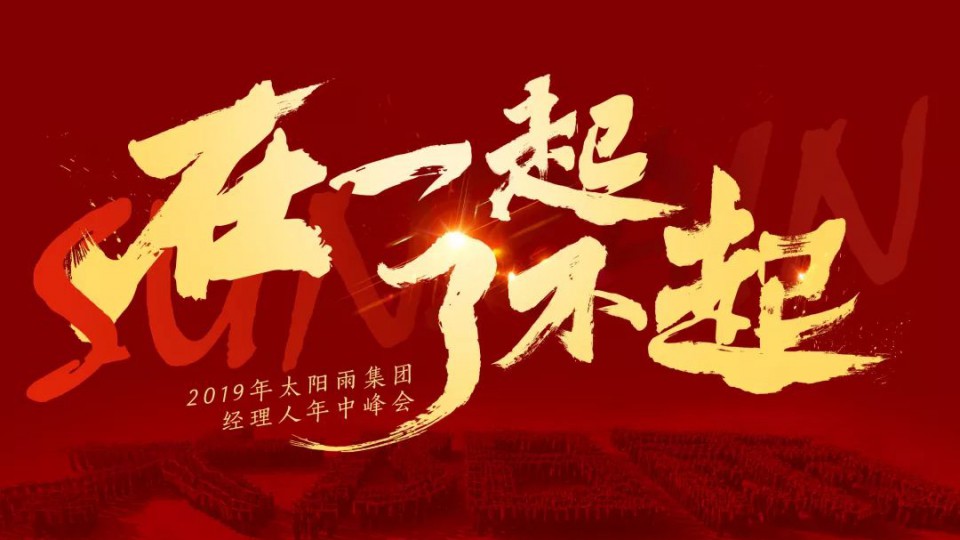 在一起 了不起｜2019年太阳雨集团经理人年中峰会胜利召开