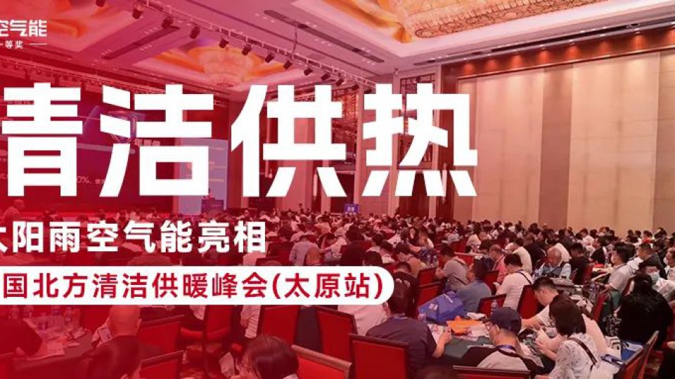 再度闪耀：太阳雨空气能亮相中国北方清洁供暖峰会（太原站）